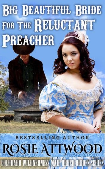 Mail Order Bride; Big Beautiful Bride For The Reluctant Preacher (Sweet Clean Inspirational Historical Romance)