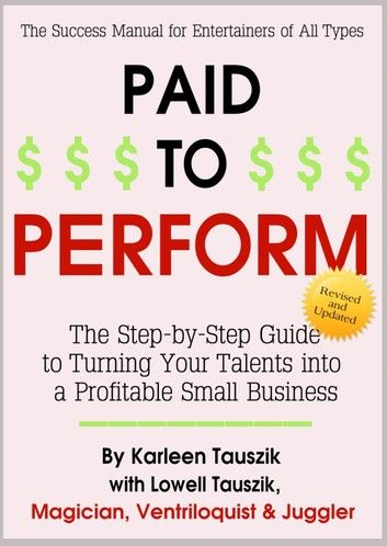 Paid To Perform: The Step by Step Guide to Turning Your Talents into a Profitable Small Business