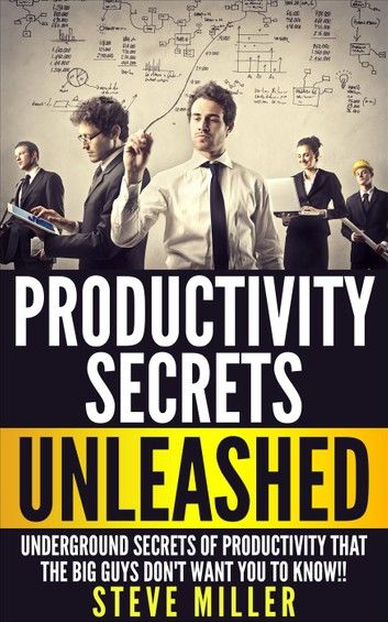 Productivity Secrets Unleashed : Underground Secrets of Productivity That The Big Guys Don\