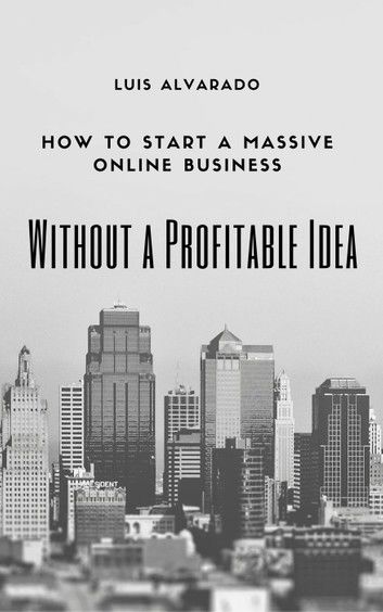 How to Have a Massive Online Business without a Profitable Idea