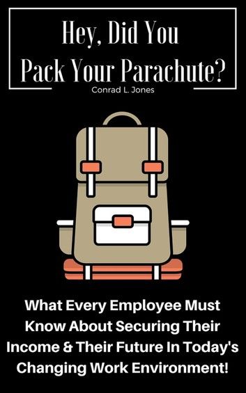 Hey, Did You Pack Your Parachute? What Every Employee Must Know About Securing Their Income & Their Future In Today\