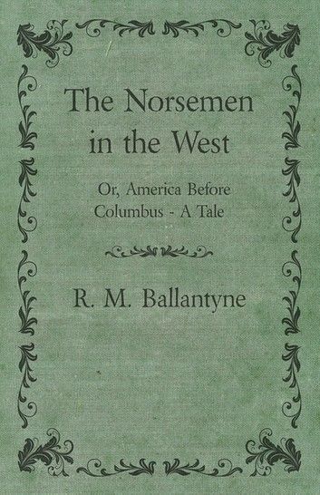 The Norsemen in the West; Or, America Before Columbus - A Tale
