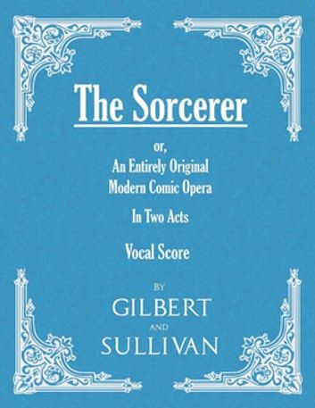 The Sorcerer - An Entirely Original Modern Comic Opera - In Two Acts (Vocal Score)