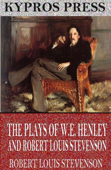 The Plays of W.E. Henley and Robert Louis Stevenson
