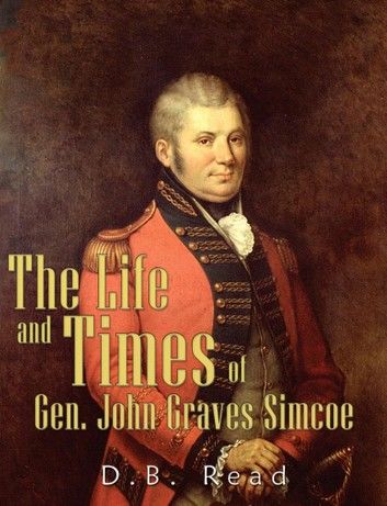 The Life and Times of Gen. John Graves Simcoe