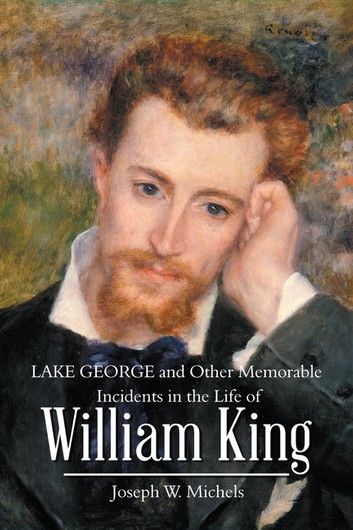 Lake George and Other Memorable Incidents in the Life of William King