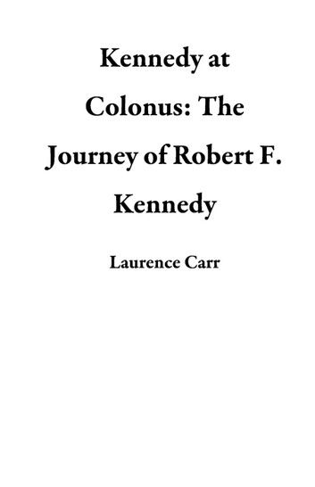 Kennedy at Colonus: The Journey of Robert F. Kennedy