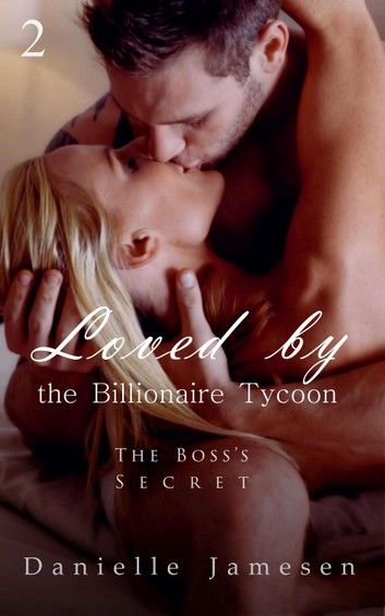 Loved by the Billionaire Tycoon 2: The Boss’s Secret