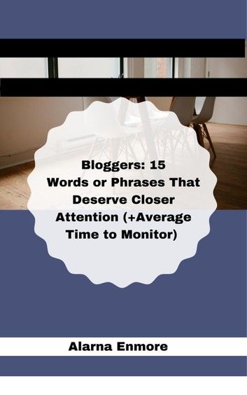 Bloggers: 15 Words or Phrases That Deserve Closer Attention (+Average Time to Monitor)