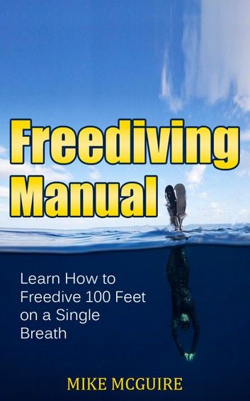 Freediving Manual: Learn How to Freedive 100 Feet on a Single Breath