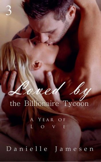 Loved by the Billionaire Tycoon 3: A Year of Love