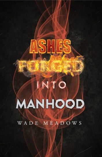 Ashes Forged into Manhood