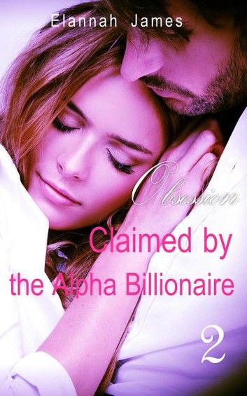 Claimed by the Alpha Billionaire 2: Obsession