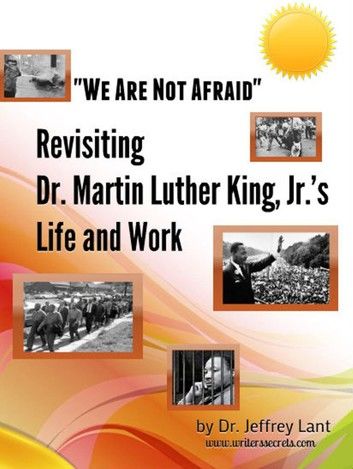 We Are Not Afraid Revisiting the Life and Work of Dr. Martin Luther King, Jr.