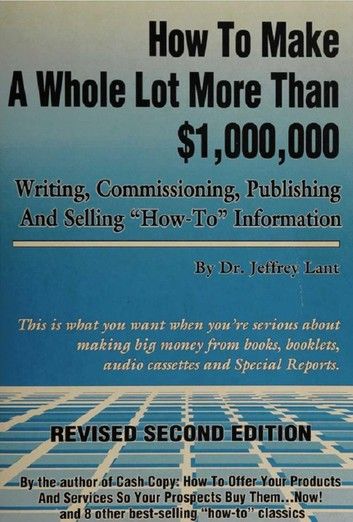 How to make a whole lot more than $1,000, 000 writing, commissioning, publishing and selling how to information