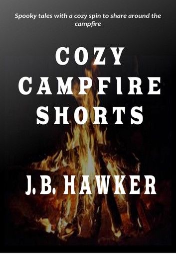 Cozy Campfire Shorts: A collection of spooky fireside tales with a cozy twist