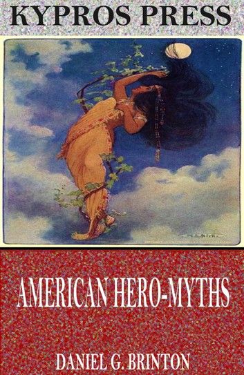 American Hero-Myths, a Study in the Native Religions of the Western Continent