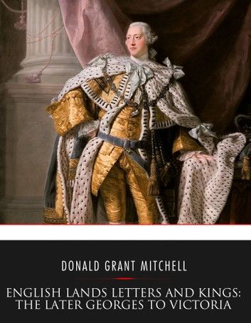 English Lands Letters and Kings: The Later Georges to Victoria