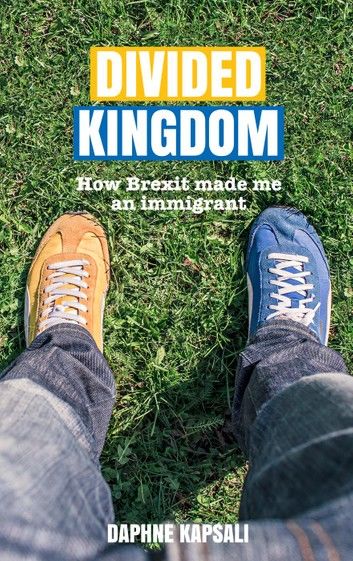 Divided Kingdom: How Brexit made me an immigrant