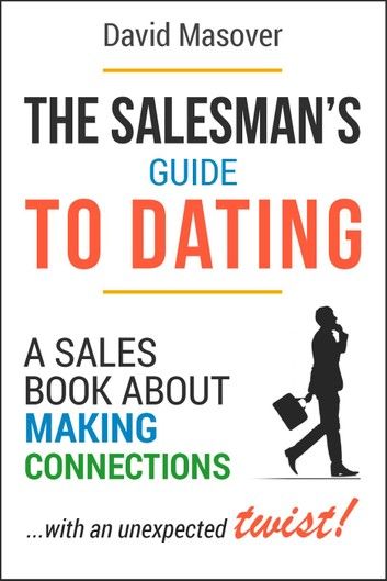 The Salesman’s Guide to Dating: A Sales Book About Making Connections... With an Unexpected Twist!