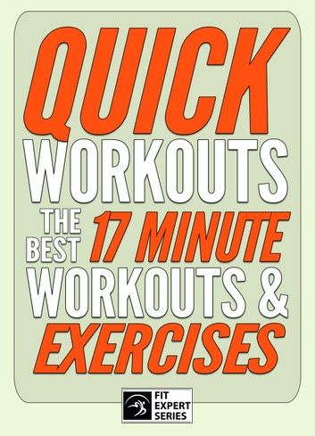 Quick Workouts: The Best 17 Minute Workouts & Exercises