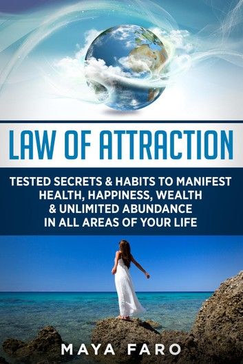 Law of Attraction: Tested Secrets & Habits to Manifest Health, Happiness, Wealth & Unlimited Abundance in All Areas of Your Life