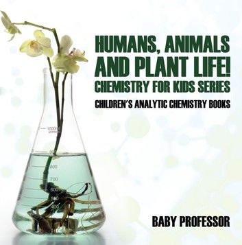 Humans, Animals and Plant Life! Chemistry for Kids Series - Children\