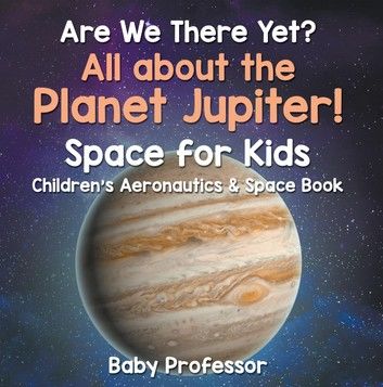 Are We There Yet? All About the Planet Jupiter! Space for Kids - Children\
