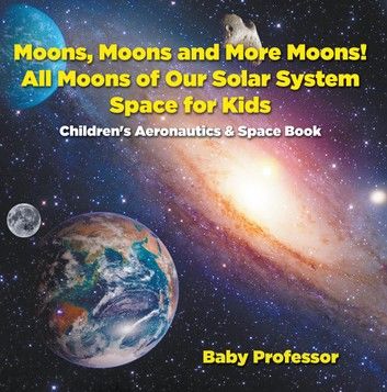 Moons, Moons and More Moons! All Moons of our Solar System - Space for Kids - Children\