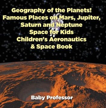 Geography of the Planets! Famous Places on Mars, Jupiter, Saturn and Neptune, Space for Kids - Children\