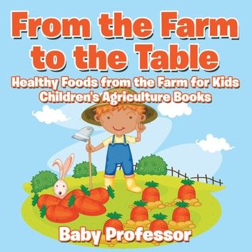 From the Farm to The Table, Healthy Foods from the Farm for Kids - Children\