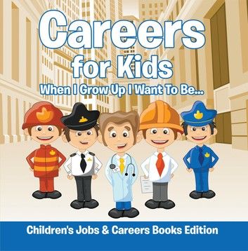 Careers for Kids: When I Grow Up I Want To Be... | Children\