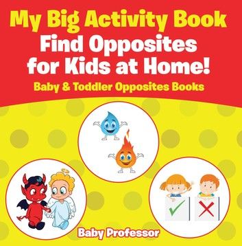 My Big Activity Book: Find Opposites for Kids at Home! - Baby & Toddler Opposites Books