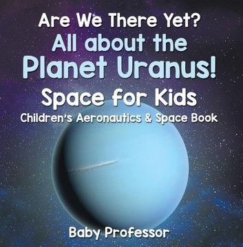 Are We There Yet? All About the Planet Uranus! Space for Kids - Children\