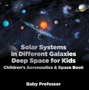 Solar Systems in Different Galaxies: Deep Space for Kids - Children\