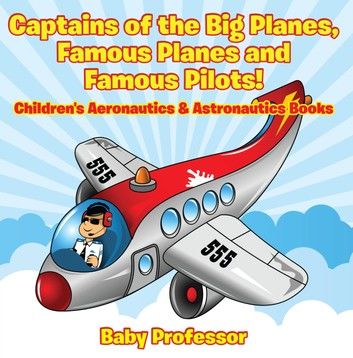 Captains of the Big Planes, Famous Planes and Famous Pilots! - Children\