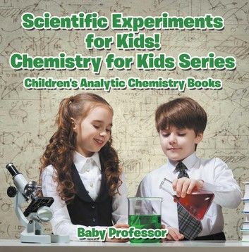 Scientific Experiments for Kids! Chemistry for Kids Series - Children\