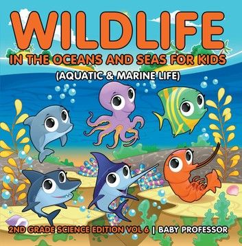 Wildlife in the Oceans and Seas for Kids (Aquatic & Marine Life) | 2nd Grade Science Edition Vol 6