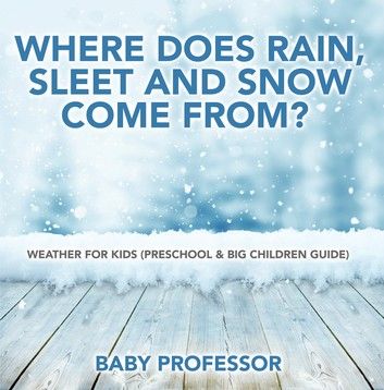 Where Does Rain, Sleet and Snow Come From? | Weather for Kids (Preschool & Big Children Guide)