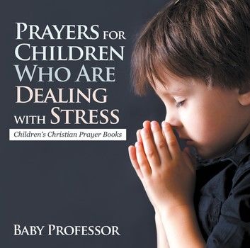 Prayers for Children Who Are Dealing with Stress - Children\