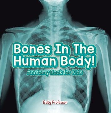 Bones In The Human Body! Anatomy Book for Kids