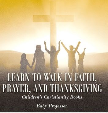 Learn to Walk in Faith, Prayer, and Thanksgiving | Children\