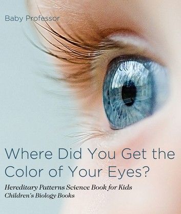 Where Did You Get the Color of Your Eyes? - Hereditary Patterns Science Book for Kids | Children\