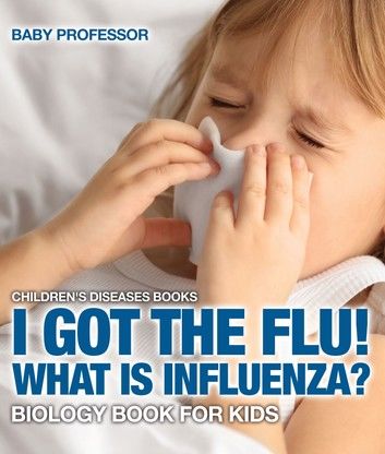 I Got the Flu! What is Influenza? - Biology Book for Kids | Children\