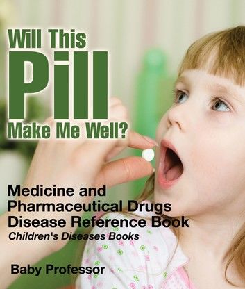 Will This Pill Make Me Well? Medicine and Pharmaceutical Drugs - Disease Reference Book | Children\