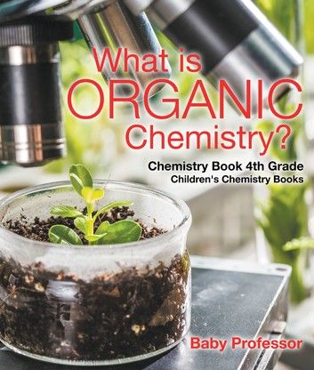 What is Organic Chemistry? Chemistry Book 4th Grade | Children\