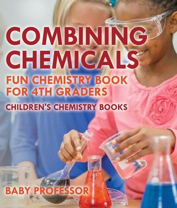 Combining Chemicals - Fun Chemistry Book for 4th Graders | Children\