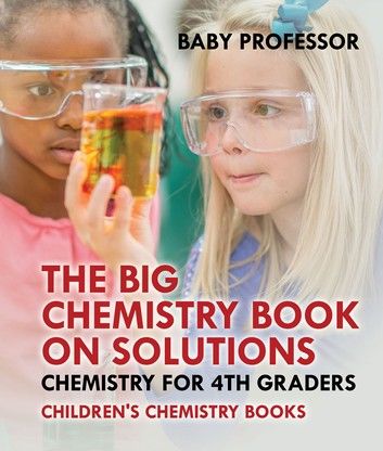 The Big Chemistry Book on Solutions - Chemistry for 4th Graders | Children\