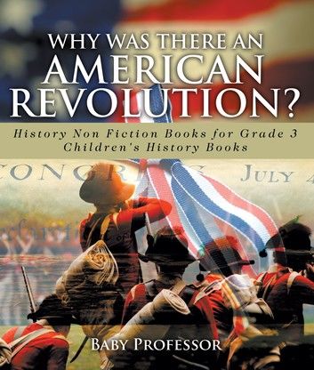 Why Was There An American Revolution? History Non Fiction Books for Grade 3 | Children\