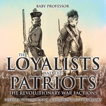 The Loyalists and the Patriots : The Revolutionary War Factions - History Picture Books | Children\